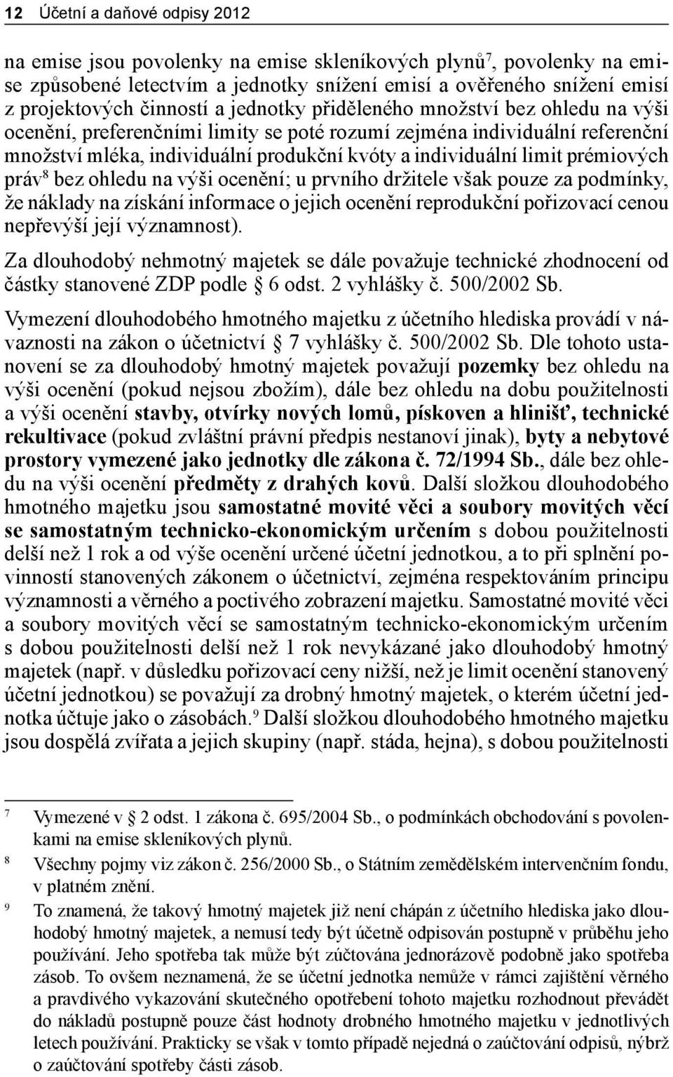 prémiových práv 8 bez ohledu na výši ocenění; u prvního držitele však pouze za podmínky, že náklady na získání informace o jejich ocenění reprodukční pořizovací cenou nepřevýší její významnost).