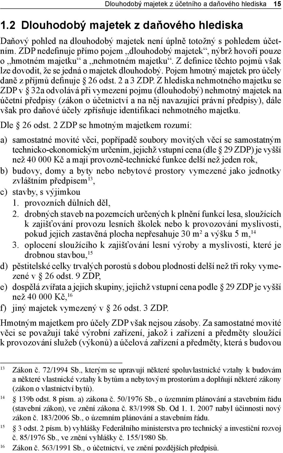 Pojem hmotný majetek pro účely daně z příjmů definuje 26 odst. 2 a 3 ZDP.