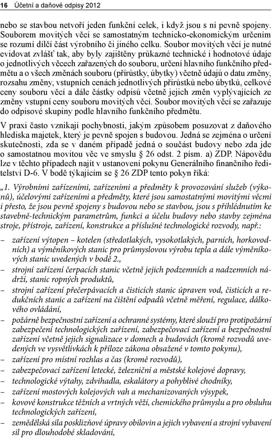 Soubor movitých věcí je nutné evidovat zvlášť tak, aby byly zajištěny průkazné technické i hodnotové údaje o jednotlivých věcech zařazených do souboru, určení hlavního funkčního předmětu a o všech