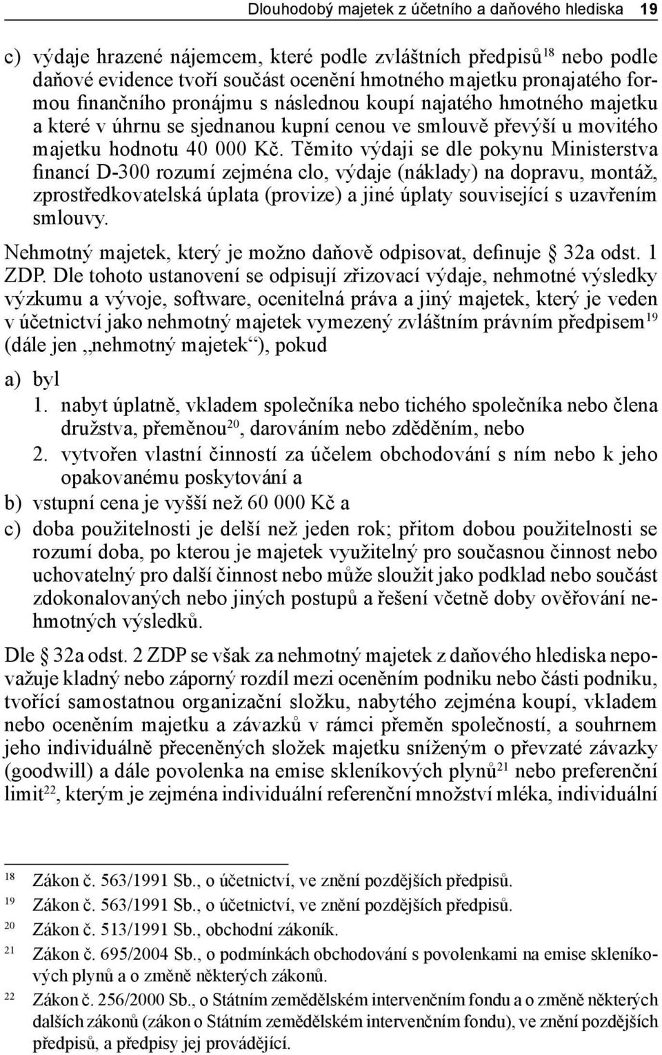 Těmito výdaji se dle pokynu Ministerstva financí D 300 rozumí zejména clo, výdaje (náklady) na dopravu, montáž, zprostředkovatelská úplata (provize) a jiné úplaty související s uzavřením smlouvy.