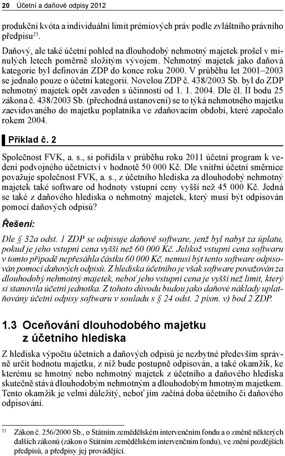 V průběhu let 2001 2003 se jednalo pouze o účetní kategorii. Novelou ZDP č. 438/2003 Sb.