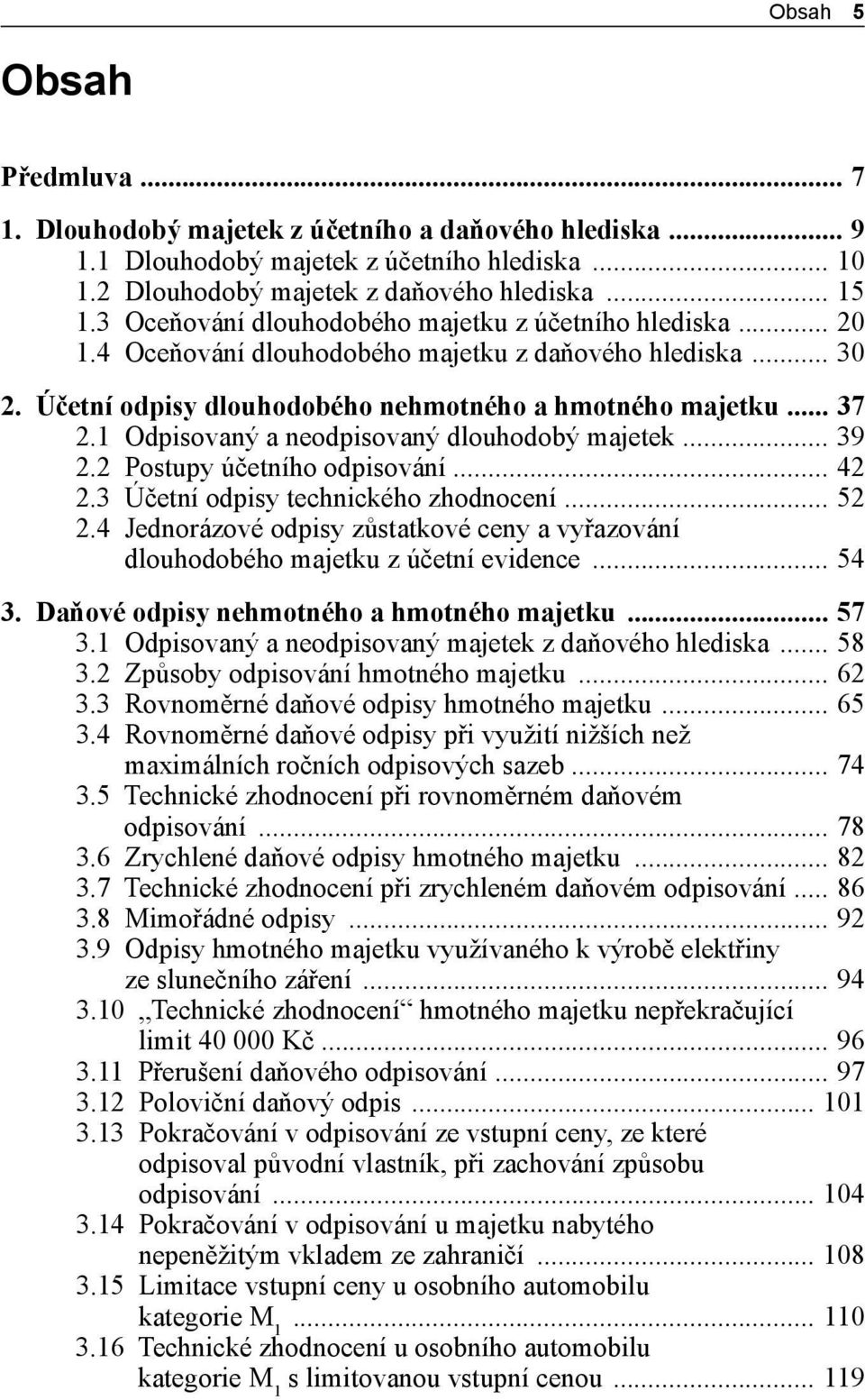 1 Odpisovaný a neodpisovaný dlouhodobý majetek... 39 2.2 Postupy účetního odpisování... 42 2.3 Účetní odpisy technického zhodnocení... 52 2.
