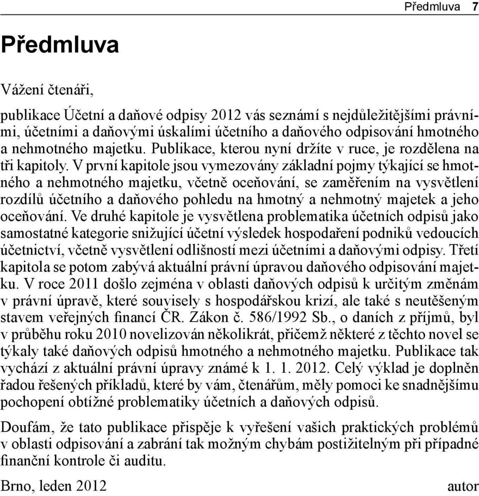 V první kapitole jsou vymezovány základní pojmy týkající se hmotného a nehmotného majetku, včetně oceňování, se zaměřením na vysvětlení rozdílů účetního a daňového pohledu na hmotný a nehmotný