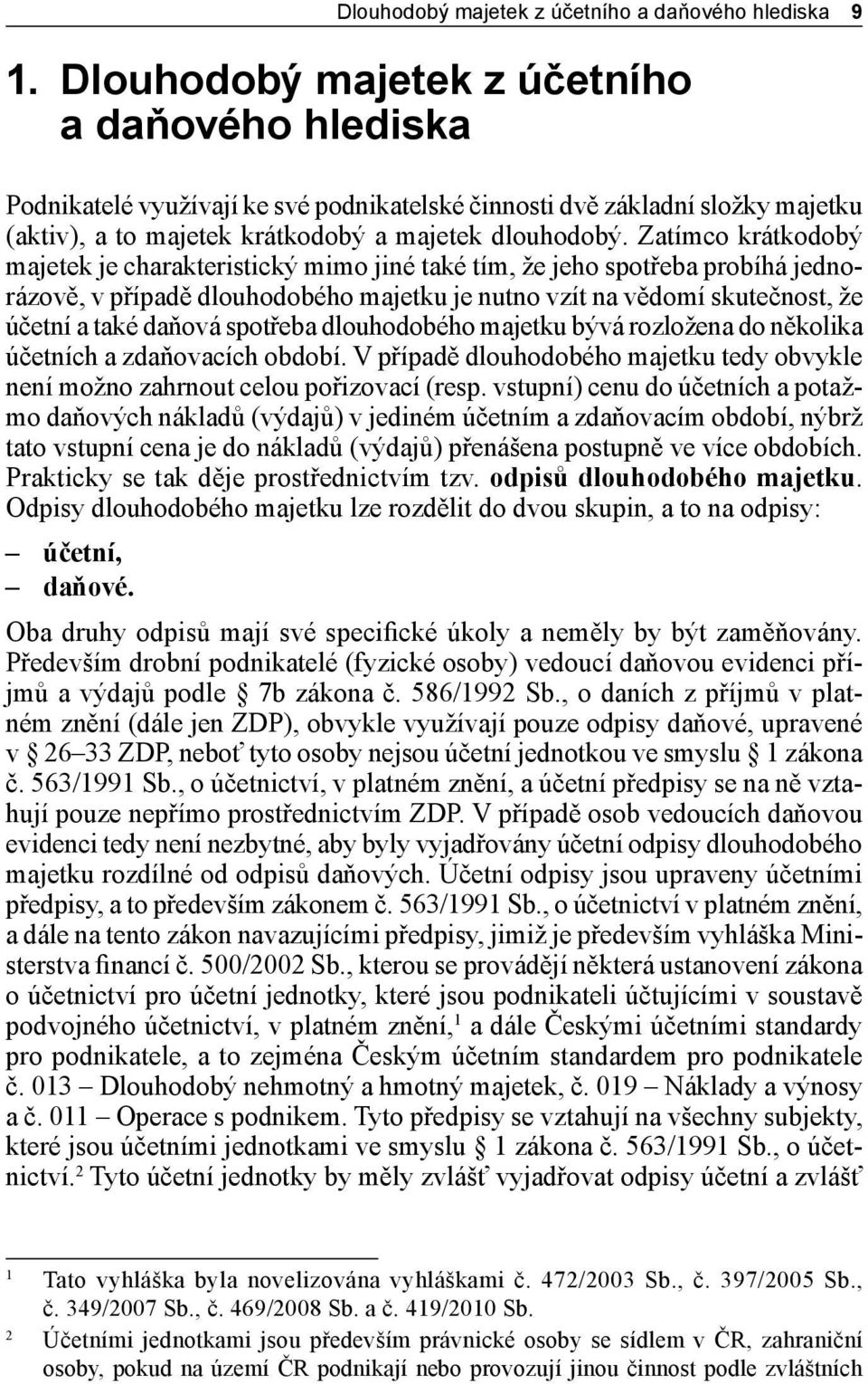 Zatímco krátkodobý majetek je charakteristický mimo jiné také tím, že jeho spotřeba probíhá jednorázově, v případě dlouhodobého majetku je nutno vzít na vědomí skutečnost, že účetní a také daňová
