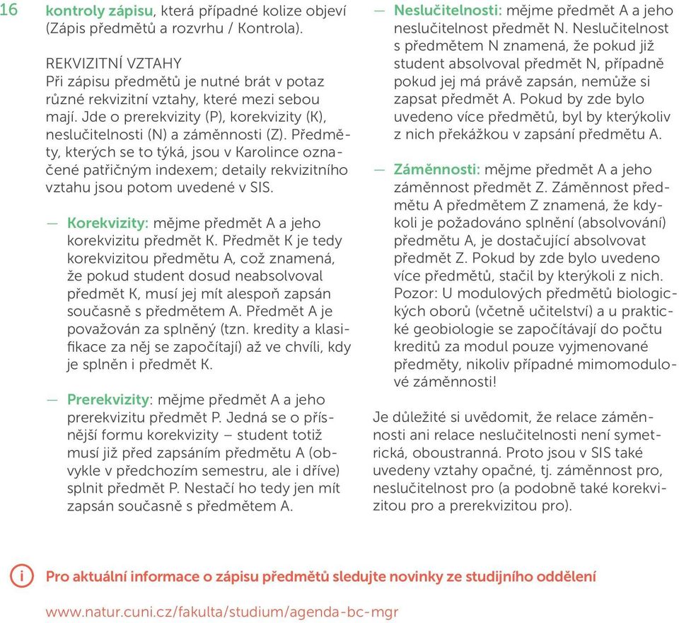 Předměty, kterých se to týká, jsou v Karolince označené patřičným indexem; detaily rekvizitního vztahu jsou potom uvedené v SIS. Korekvizity: mějme předmět A a jeho korekvizitu předmět K.