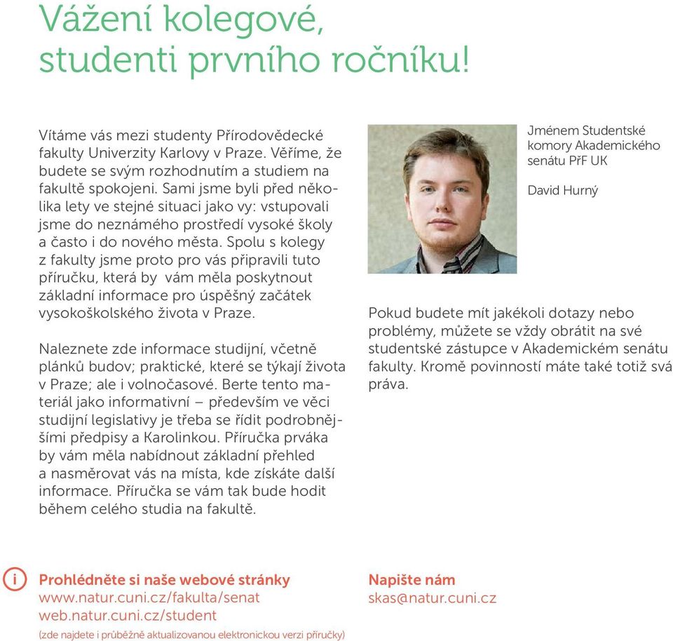 Spolu s kolegy z fakulty jsme proto pro vás připravili tuto příručku, která by vám měla poskytnout základní informace pro úspěšný začátek vysokoškolského života v Praze.