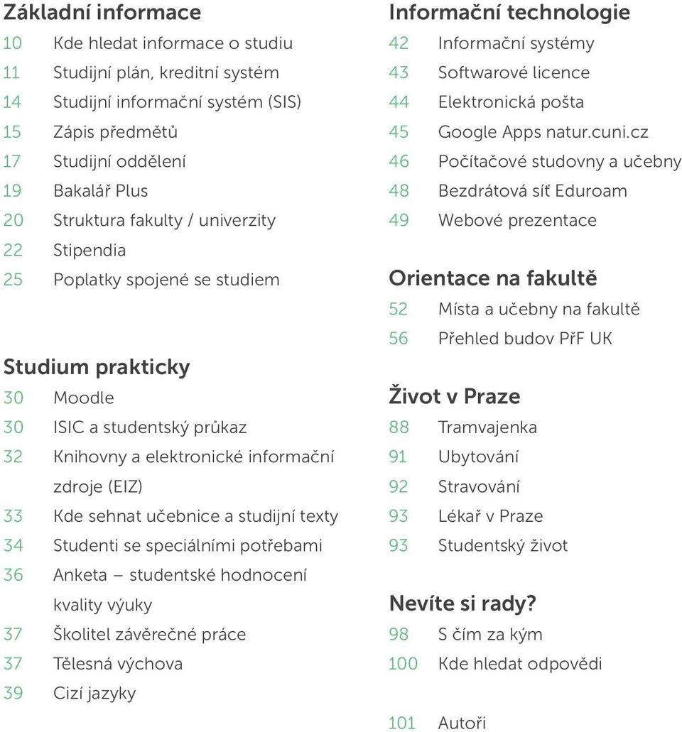 texty 34 Studenti se speciálními potřebami 36 Anketa studentské hodnocení kvality výuky 37 Školitel závěrečné práce 37 Tělesná výchova 39 Cizí jazyky Informační technologie 42 Informační systémy 43