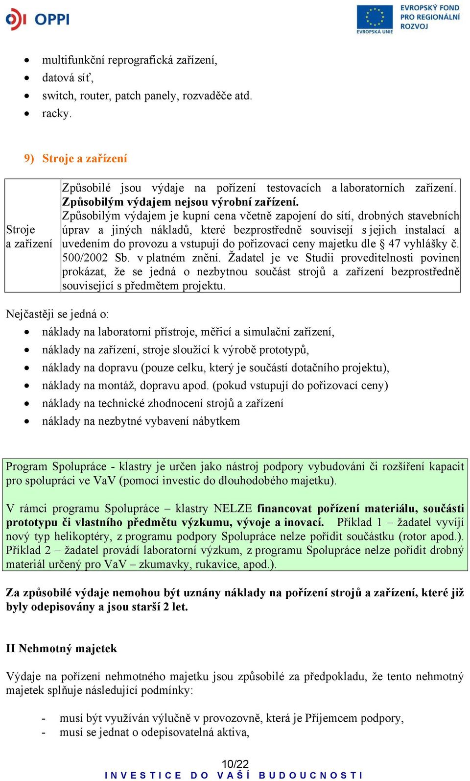 Způsobilým výdajem je kupní cena včetně zapojení do sítí, drobných stavebních úprav a jiných nákladů, které bezprostředně souvisejí s jejich instalací a uvedením do provozu a vstupují do pořizovací