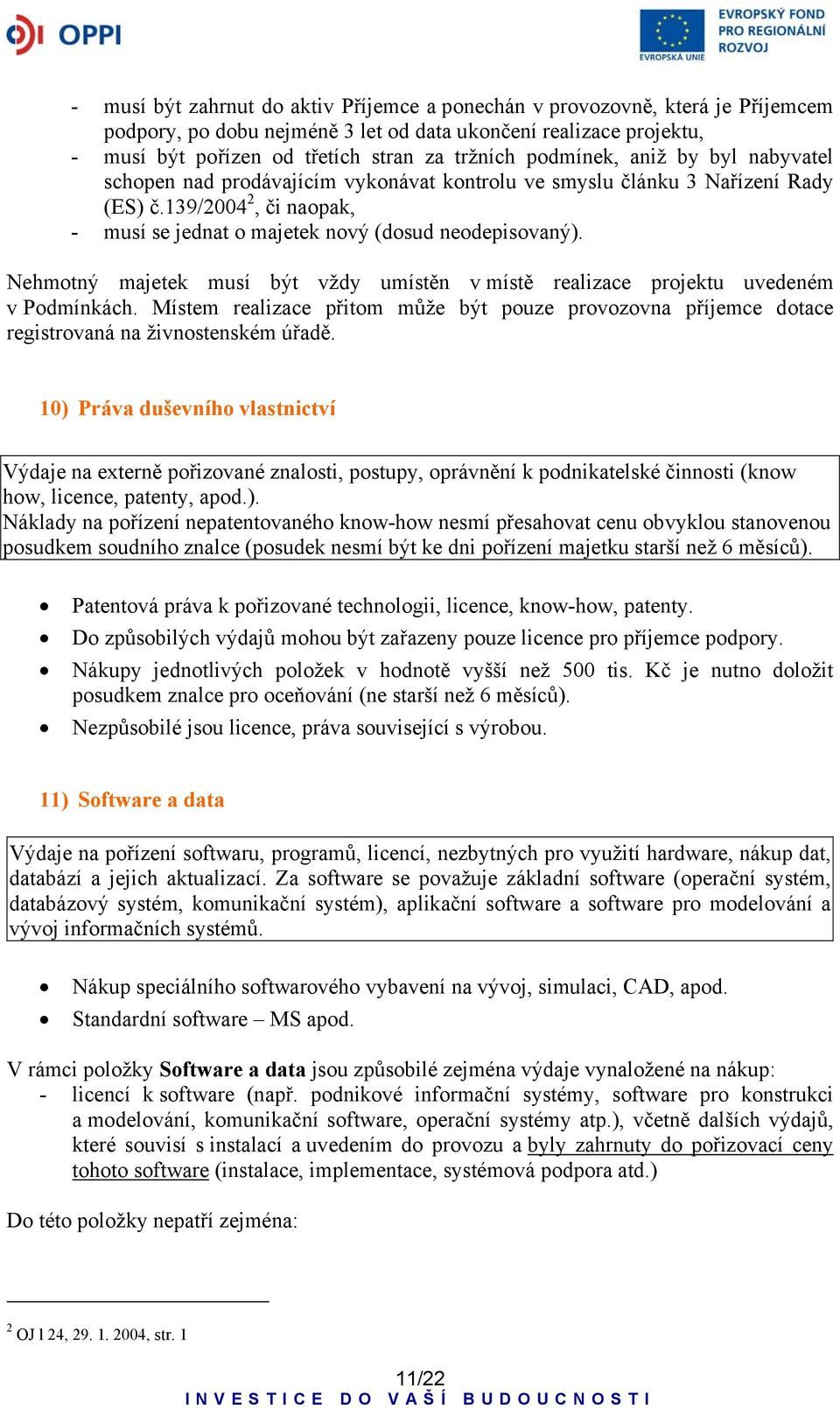 Nehmotný majetek musí být vždy umístěn v místě realizace projektu uvedeném v Podmínkách. Místem realizace přitom může být pouze provozovna příjemce dotace registrovaná na živnostenském úřadě.