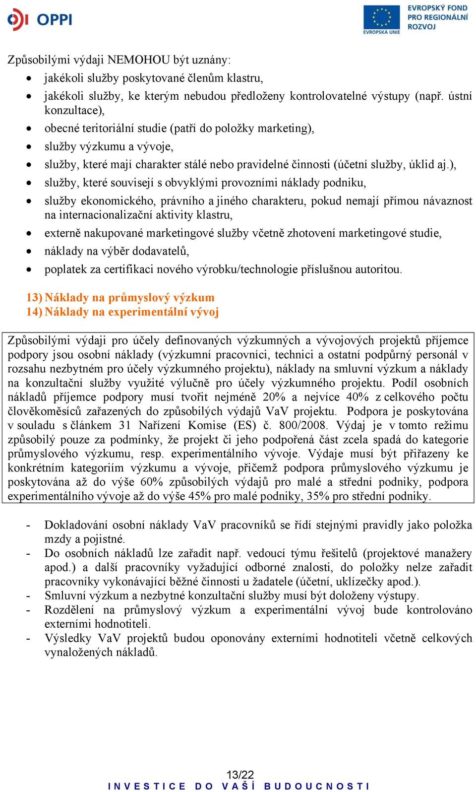 ), služby, které souvisejí s obvyklými provozními náklady podniku, služby ekonomického, právního a jiného charakteru, pokud nemají přímou návaznost na internacionalizační aktivity klastru, externě