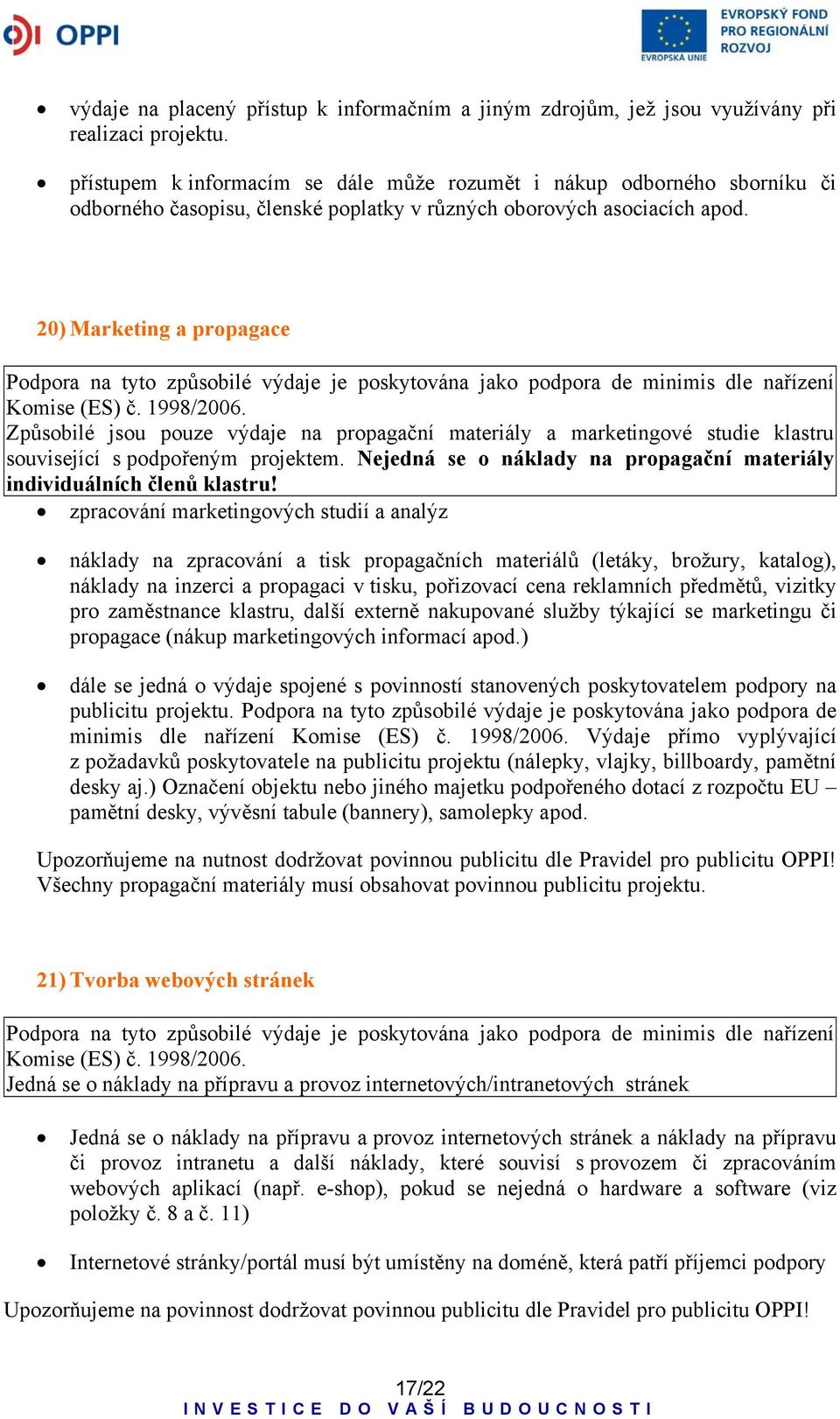 20) Marketing a propagace Podpora na tyto způsobilé výdaje je poskytována jako podpora de minimis dle nařízení Komise (ES) č. 1998/2006.