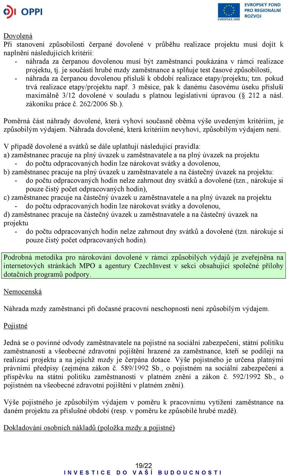 pokud trvá realizace etapy/projektu např. 3 měsíce, pak k danému časovému úseku přísluší maximálně 3/12 dovolené v souladu s platnou legislativní úpravou ( 212 a násl. zákoníku práce č. 262/2006 Sb.).