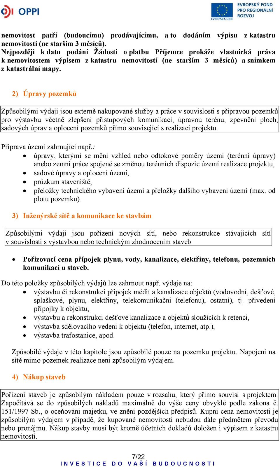 2) Úpravy pozemků Způsobilými výdaji jsou externě nakupované služby a práce v souvislosti s přípravou pozemků pro výstavbu včetně zlepšení přístupových komunikací, úpravou terénu, zpevnění ploch,