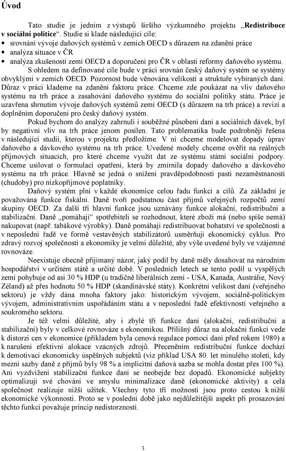 daňového systému. S ohledem na definované cíle bude v práci srovnán český daňový systém se systémy obvyklými v zemích OECD. Pozornost bude věnována velikosti a struktuře vybíraných daní.