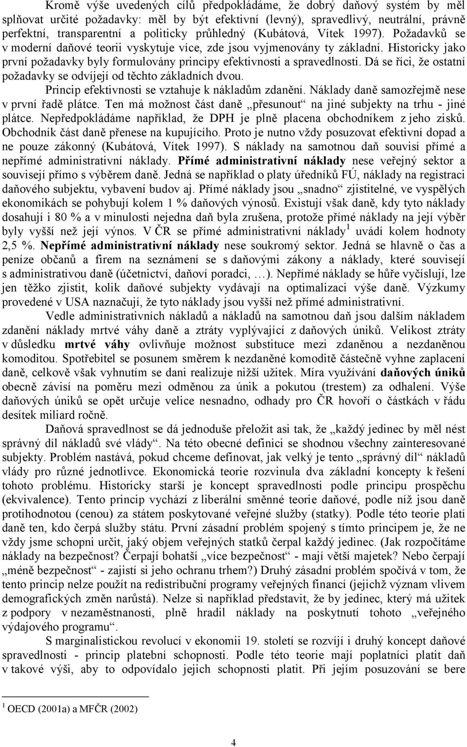 Historicky jako první požadavky byly formulovány principy efektivnosti a spravedlnosti. Dá se říci, že ostatní požadavky se odvíjejí od těchto základních dvou.