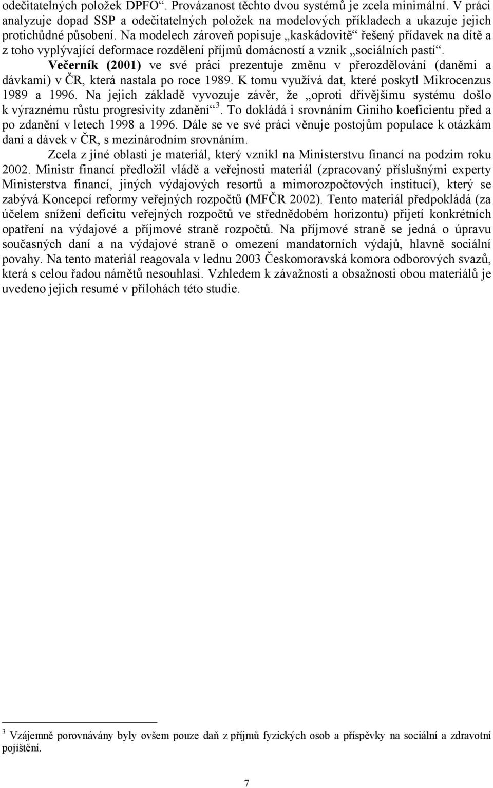 Večerník (2001) ve své práci prezentuje změnu v přerozdělování (daněmi a dávkami) v ČR, která nastala po roce 1989. K tomu využívá dat, které poskytl Mikrocenzus 1989 a 1996.