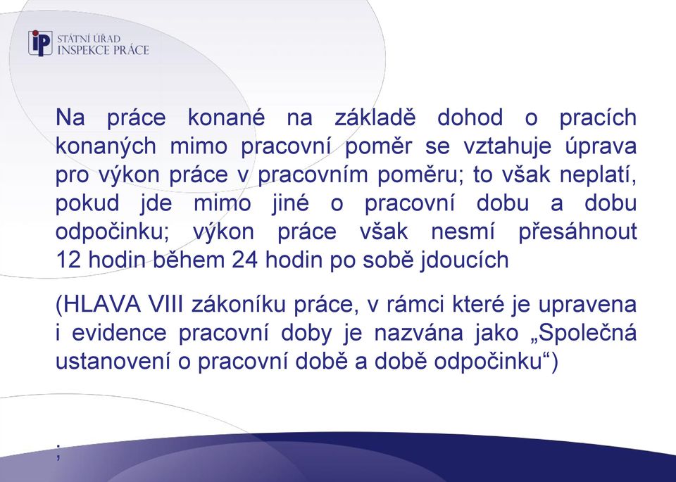 práce však nesmí přesáhnout 12 hodin během 24 hodin po sobě jdoucích (HLAVA VIII zákoníku práce, v rámci