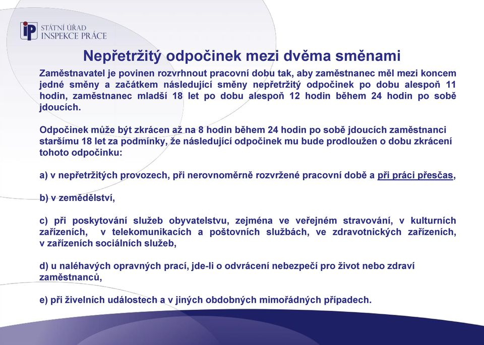 Odpočinek může být zkrácen až na 8 hodin během 24 hodin po sobě jdoucích zaměstnanci staršímu 18 let za podmínky, že následující odpočinek mu bude prodloužen o dobu zkrácení tohoto odpočinku: a) v