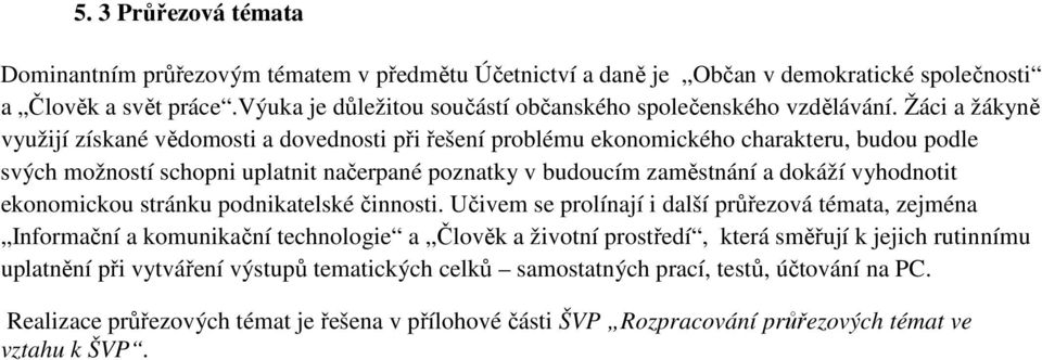 Žáci a žákyně využijí získané vědomosti a dovednosti při řešení problému ekonomického charakteru, budou podle svých možností schopni uplatnit načerpané poznatky v budoucím zaměstnání a dokáží