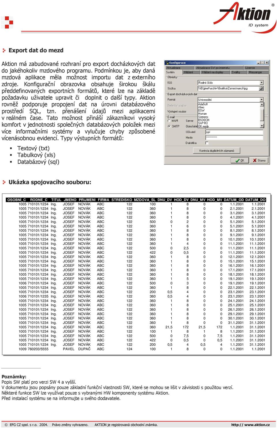 Aktion rovněž podporuje propojení dat na úrovni databázového prostředí SQL, tzn. přenášení údajů mezi aplikacemi v reálném čase.