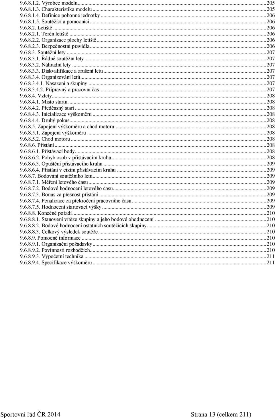 .. 207 9.6.8.3.4. Organizování letů... 207 9.6.8.3.4.1. Nasazení a skupiny... 207 9.6.8.3.4.2. Přípravný a pracovní čas... 207 9.6.8.4. Vzlety... 208 9.6.8.4.1. Místo startu... 208 9.6.8.4.2. Předčasný start.