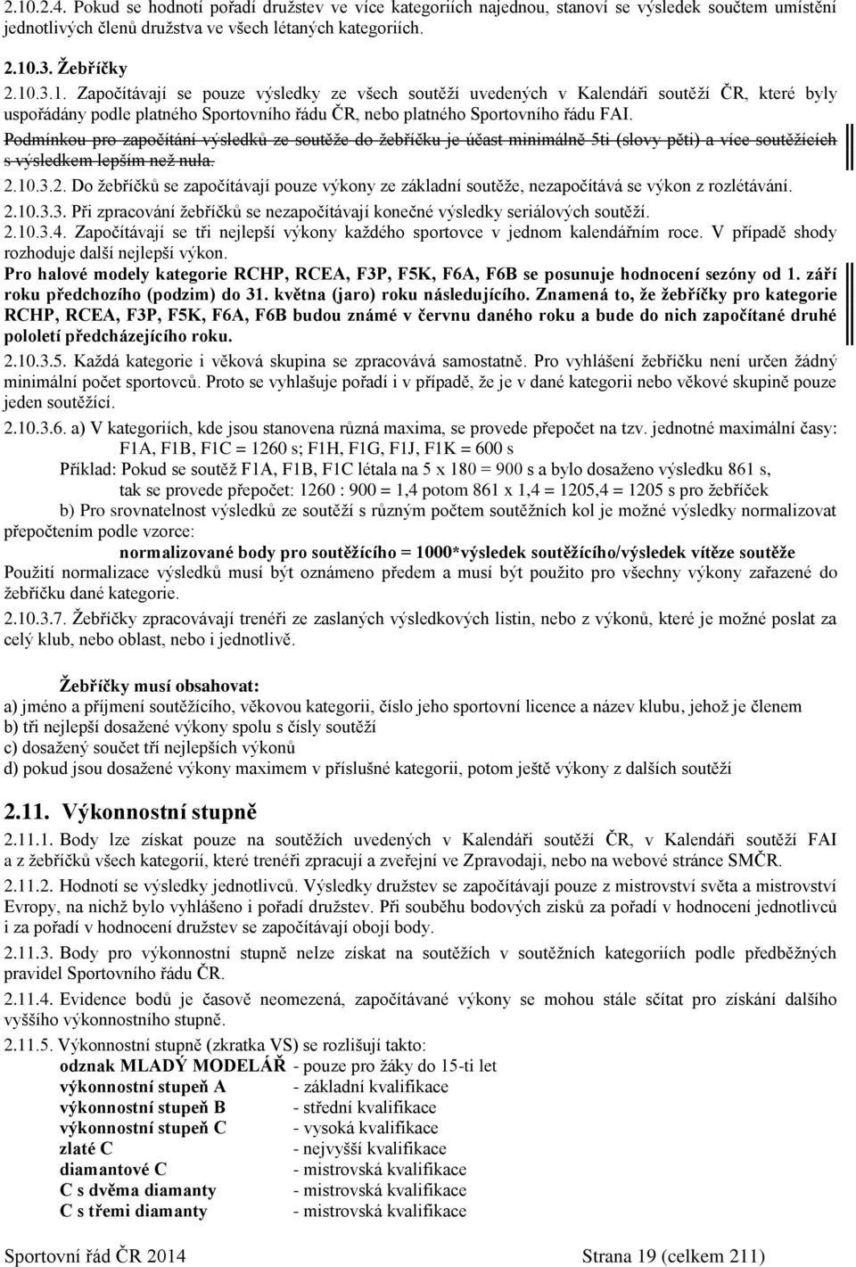 10.3.2. Do žebříčků se započítávají pouze výkony ze základní soutěže, nezapočítává se výkon z rozlétávání. 2.10.3.3. Při zpracování žebříčků se nezapočítávají konečné výsledky seriálových soutěží. 2.10.3.4.