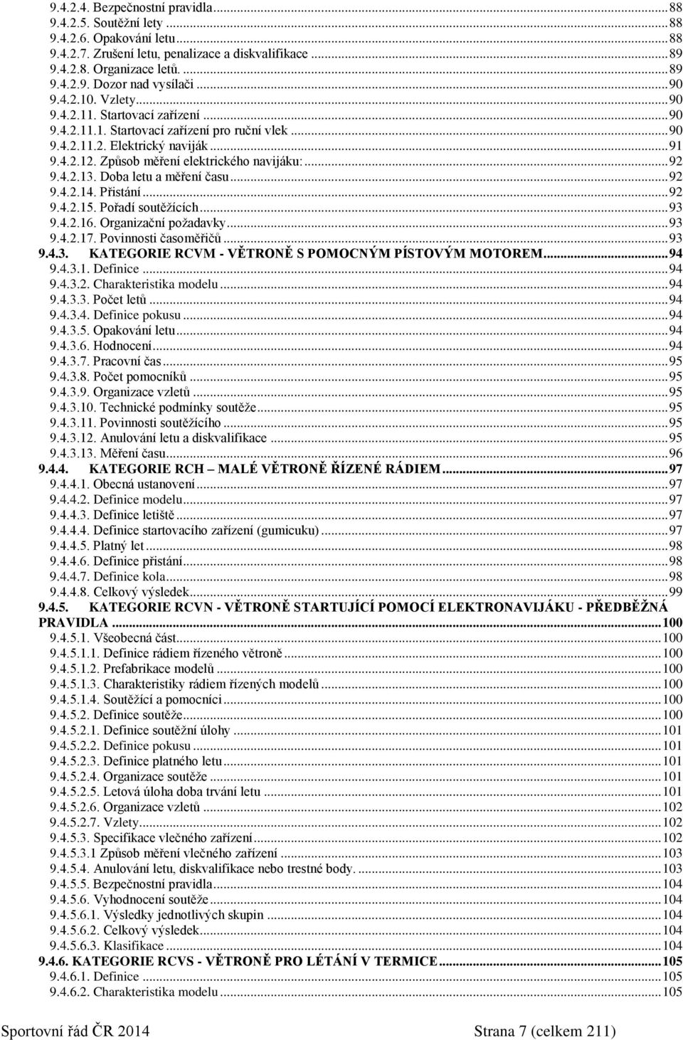 Způsob měření elektrického navijáku:... 92 9.4.2.13. Doba letu a měření času... 92 9.4.2.14. Přistání... 92 9.4.2.15. Pořadí soutěžících... 93 9.4.2.16. Organizační požadavky... 93 9.4.2.17.