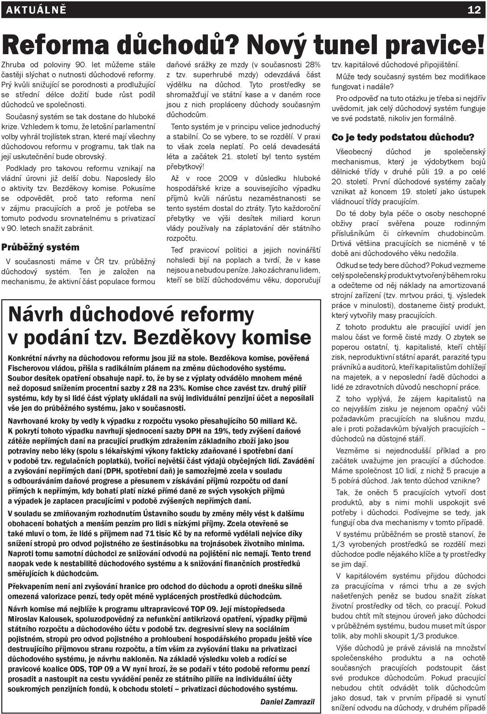 Vzhledem k tomu, že letošní parlamentní volby vyhrál trojlístek stran, které mají všechny důchodovou reformu v programu, tak tlak na její uskutečnění bude obrovský.