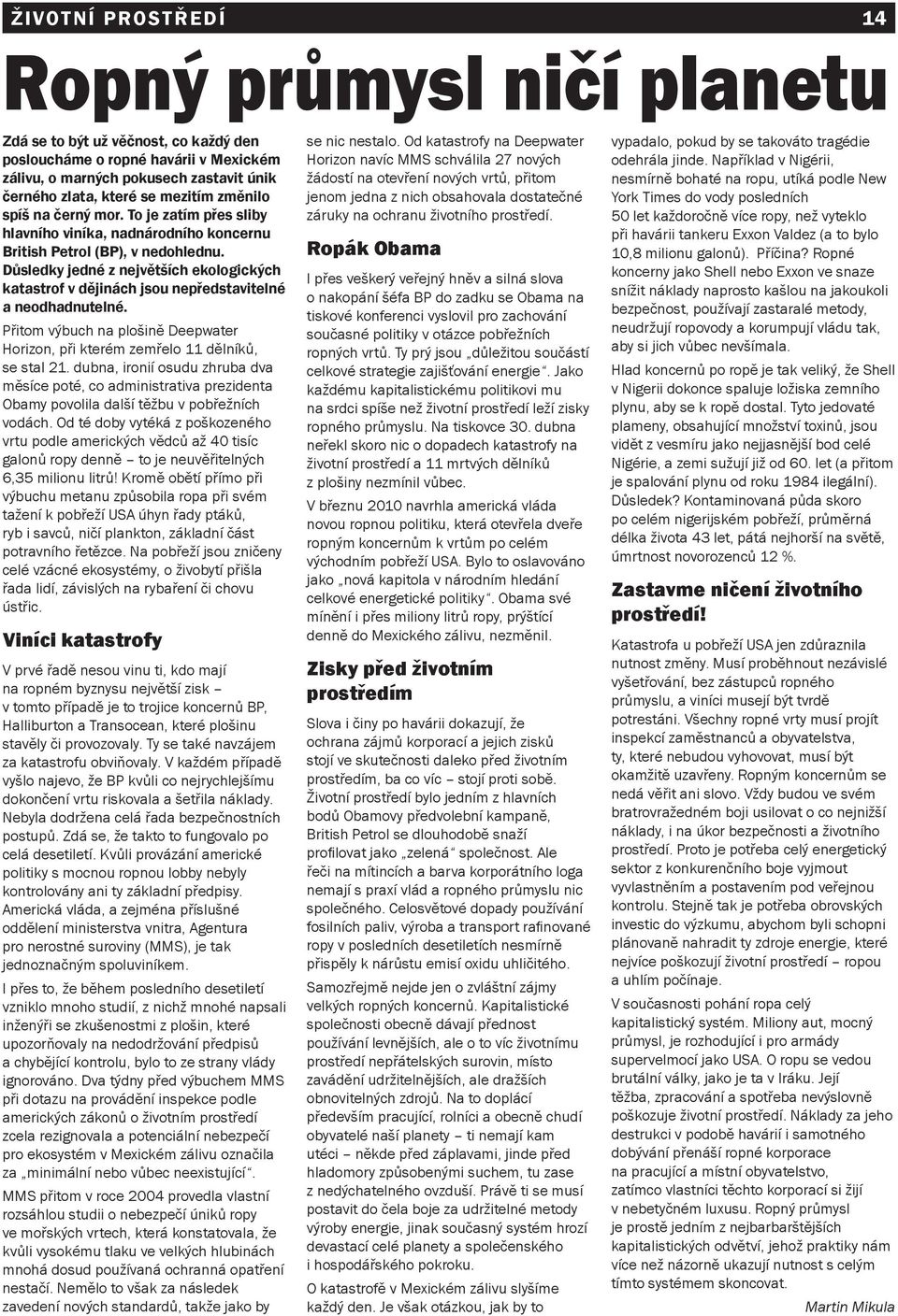 Důsledky jedné z největších ekologických katastrof v dějinách jsou nepředstavitelné a neodhadnutelné. Přitom výbuch na plošině Deepwater Horizon, při kterém zemřelo 11 dělníků, se stal 21.