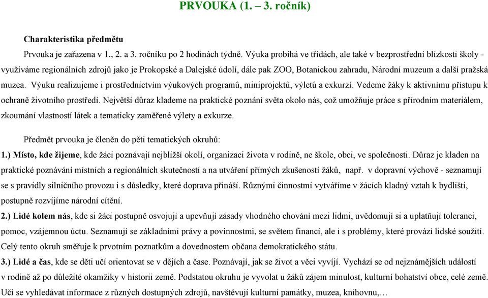 muzea. Výuku realizujeme i prostřednictvím výukových programů, miniprojektů, výletů a exkurzí. Vedeme žáky k aktivnímu přístupu k ochraně životního prostředí.