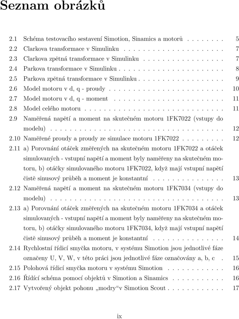 8 Model celého motoru............................. 11 2.9 Naměřená napětí a moment na skutečném motoru 1FK7022 (vstupy do modelu).................................... 12 2.