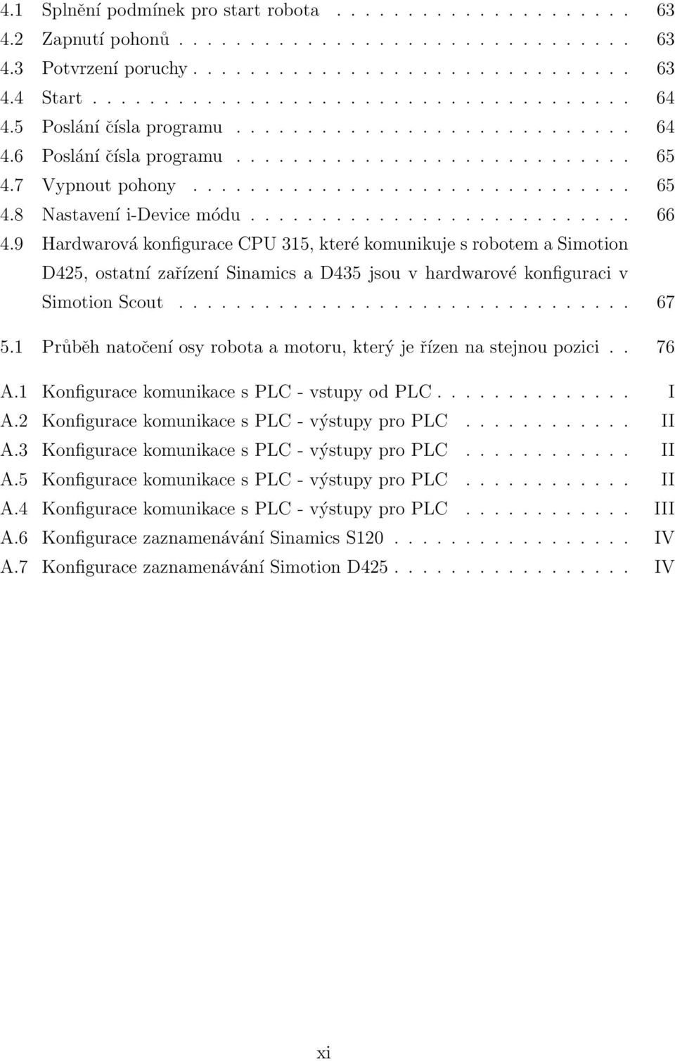 .......................... 66 4.9 Hardwarová konfigurace CPU 315, které komunikuje s robotem a Simotion D425, ostatní zařízení Sinamics a D435 jsou v hardwarové konfiguraci v Simotion Scout................................ 67 5.