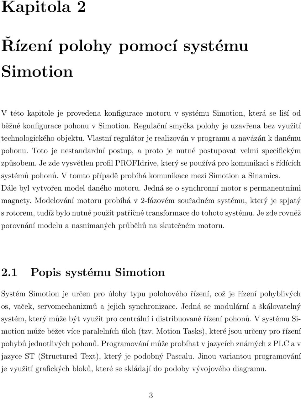 Toto je nestandardní postup, a proto je nutné postupovat velmi specifickým způsobem. Je zde vysvětlen profil PROFIdrive, který se používá pro komunikaci s řídících systémů pohonů.