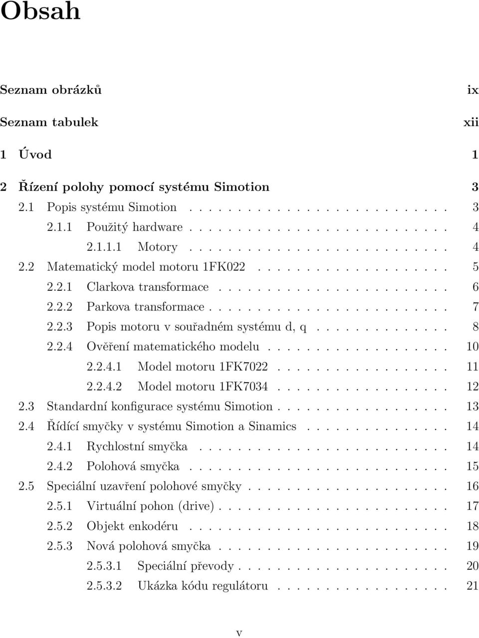 2.3 Popis motoru v souřadném systému d, q.............. 8 2.2.4 Ověření matematického modelu................... 10 2.2.4.1 Model motoru 1FK7022.................. 11 2.2.4.2 Model motoru 1FK7034.................. 12 2.