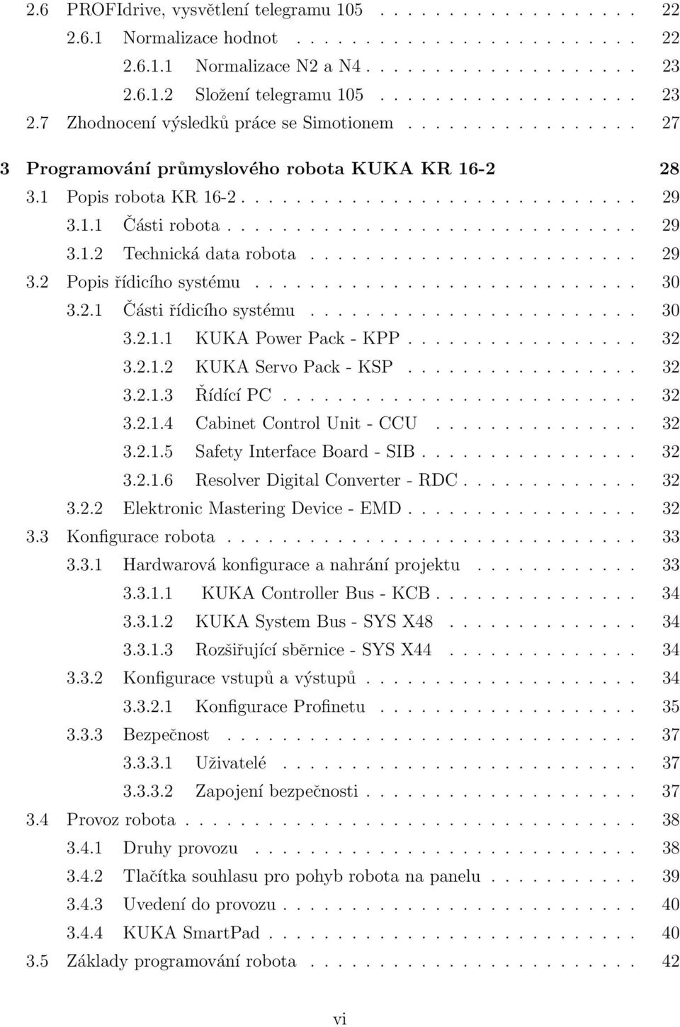 ............................. 29 3.1.2 Technická data robota........................ 29 3.2 Popis řídicího systému............................ 30 3.2.1 Části řídicího systému........................ 30 3.2.1.1 KUKA Power Pack - KPP.