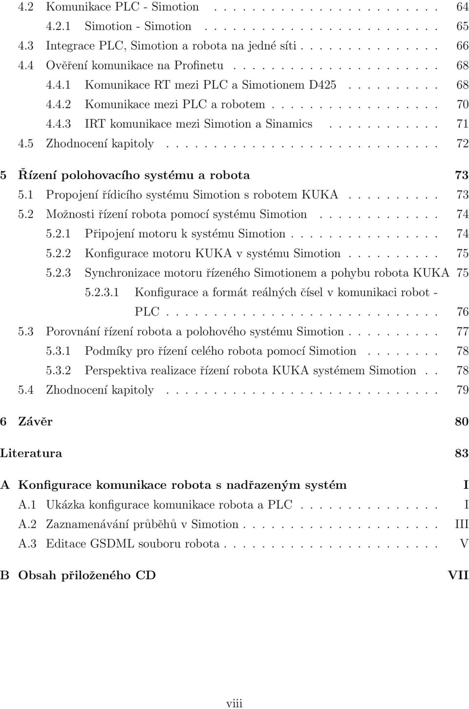 ........... 71 4.5 Zhodnocení kapitoly............................. 72 5 Řízení polohovacího systému a robota 73 5.1 Propojení řídicího systému Simotion s robotem KUKA.......... 73 5.2 Možnosti řízení robota pomocí systému Simotion.