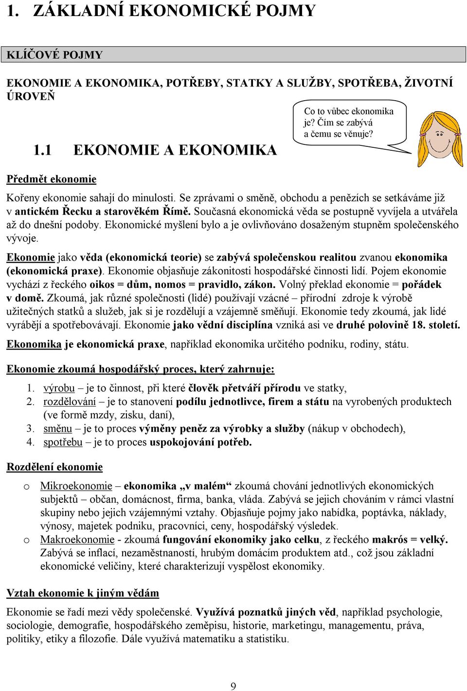 Ekonomické myšlení bylo a je ovlivňováno dosaženým stupněm společenského vývoje. Ekonomie jako věda (ekonomická teorie) se zabývá společenskou realitou zvanou ekonomika (ekonomická praxe).