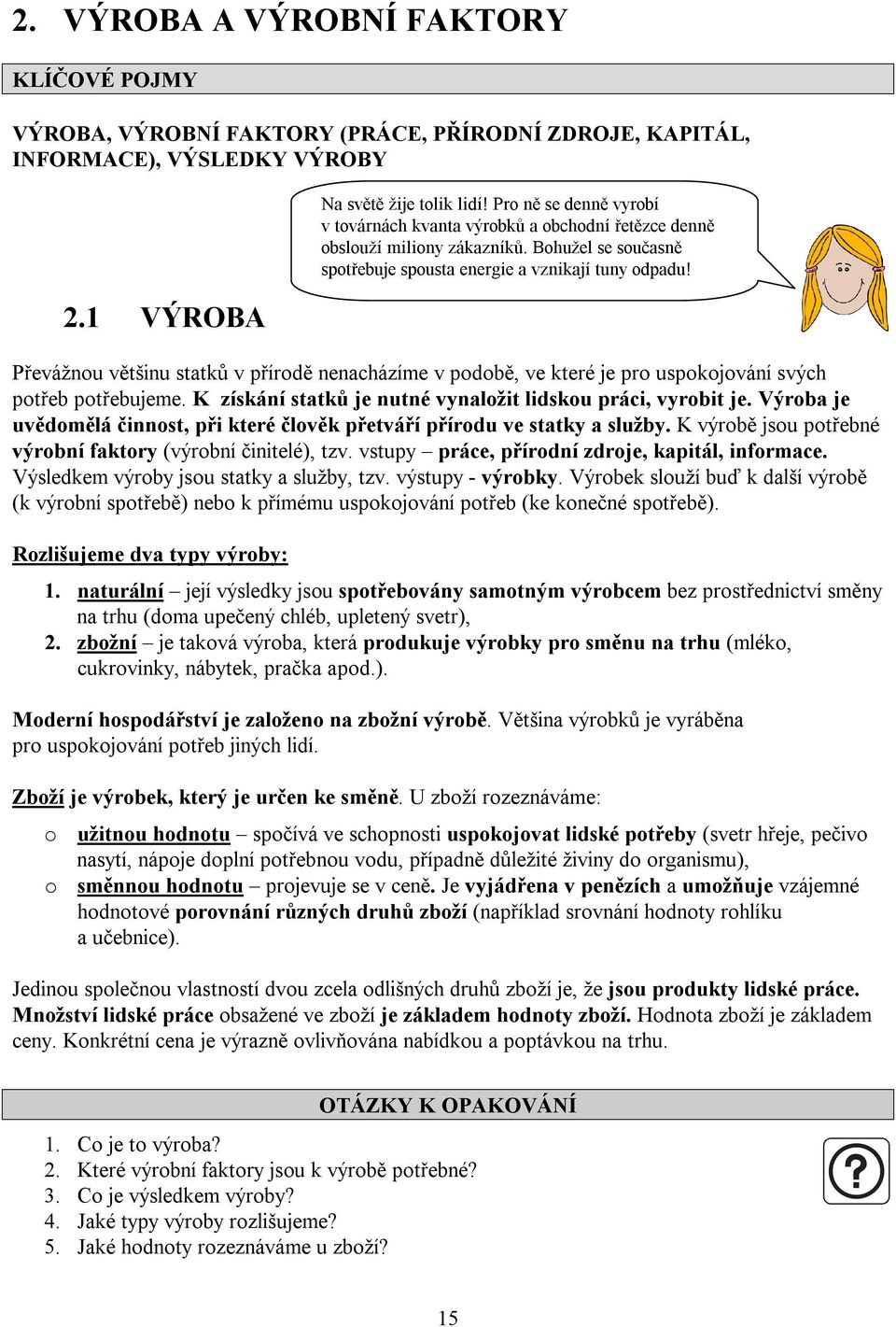 Výroba je uvědomělá činnost, při které člověk přetváří přírodu ve statky a služby. K výrobě jsou potřebné výrobní faktory (výrobní činitelé), tzv. vstupy práce, přírodní zdroje, kapitál, informace.