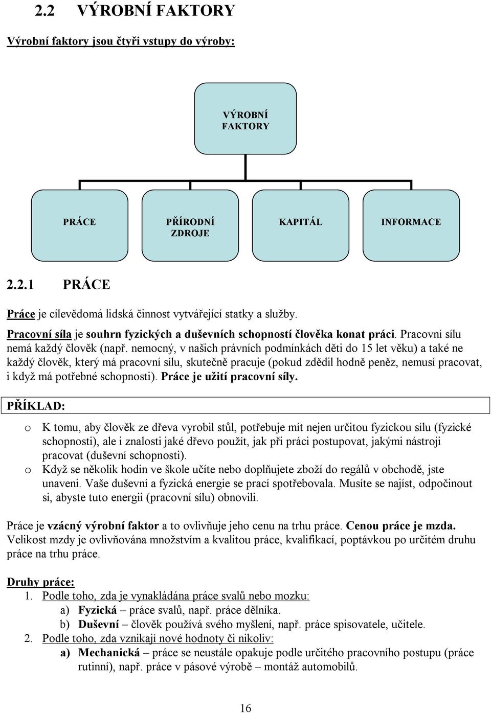 nemocný, v našich právních podmínkách děti do 15 let věku) a také ne každý člověk, který má pracovní sílu, skutečně pracuje (pokud zdědil hodně peněz, nemusí pracovat, i když má potřebné schopnosti).