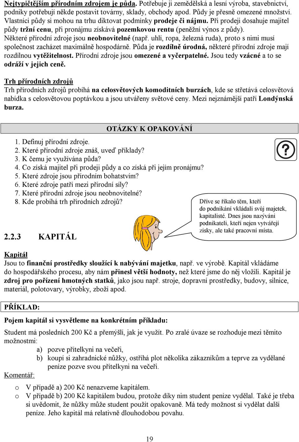 Některé přírodní zdroje jsou neobnovitelné (např. uhlí, ropa, železná ruda), proto s nimi musí společnost zacházet maximálně hospodárně.