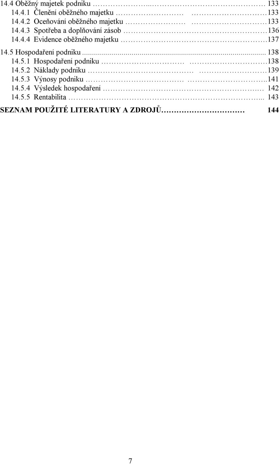 .. 138 14.5.1 Hospodaření podniku.138 14.5.2 Náklady podniku 139 14.5.3 Výnosy podniku..141 14.5.4 Výsledek hospodaření.