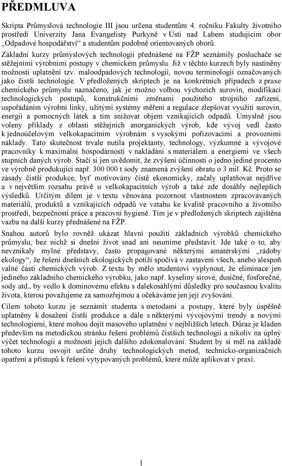 Základní kurzy průmyslových technologií přednášené na FŽP seznámily posluchače se stěžejními výrobními postupy v chemickém průmyslu. Již v těchto kurzech byly nastíněny možnosti uplatnění tzv.