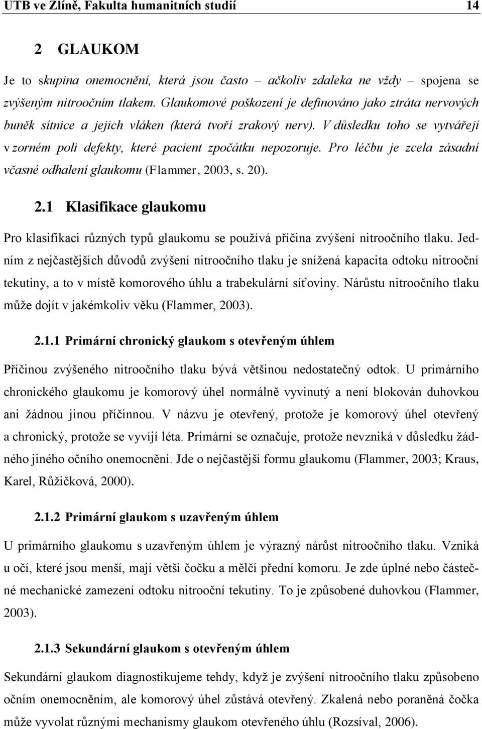 V důsledku toho se vytvářejí v zorném poli defekty, které pacient zpočátku nepozoruje. Pro léčbu je zcela zásadní včasné odhalení glaukomu (Flammer, 20