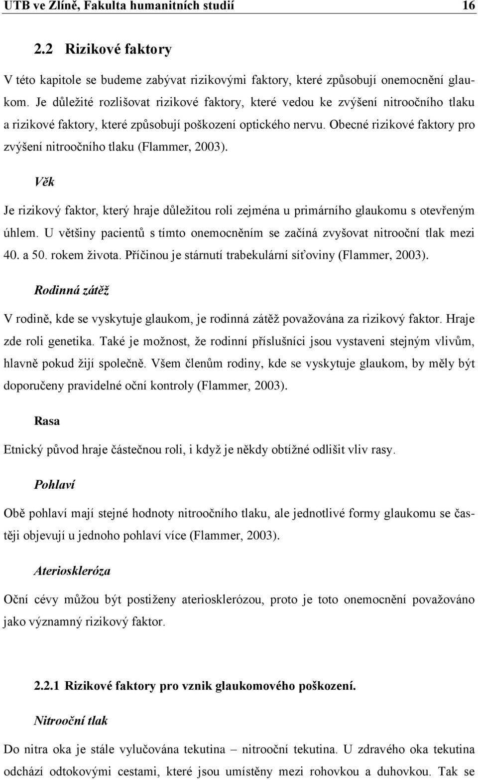 Obecné rizikové faktory pro zvýšení nitroočního tlaku (Flammer, 2003). Věk Je rizikový faktor, který hraje důležitou roli zejména u primárního glaukomu s otevřeným úhlem.