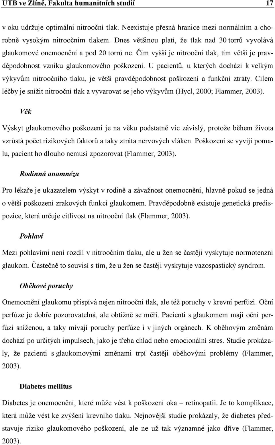 U pacientů, u kterých dochází k velkým výkyvům nitroočního tlaku, je větší pravděpodobnost poškození a funkční ztráty.