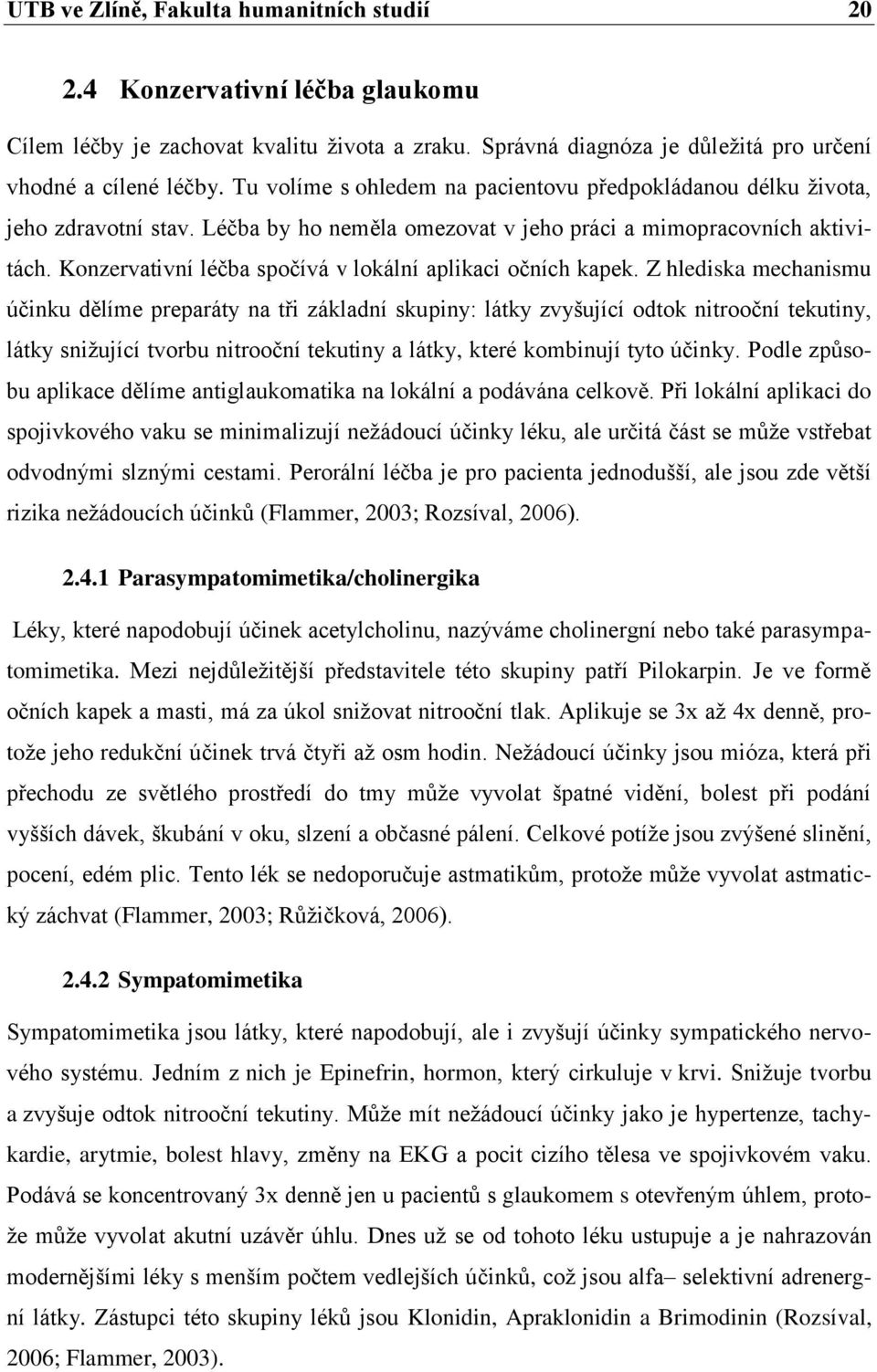 Konzervativní léčba spočívá v lokální aplikaci očních kapek.