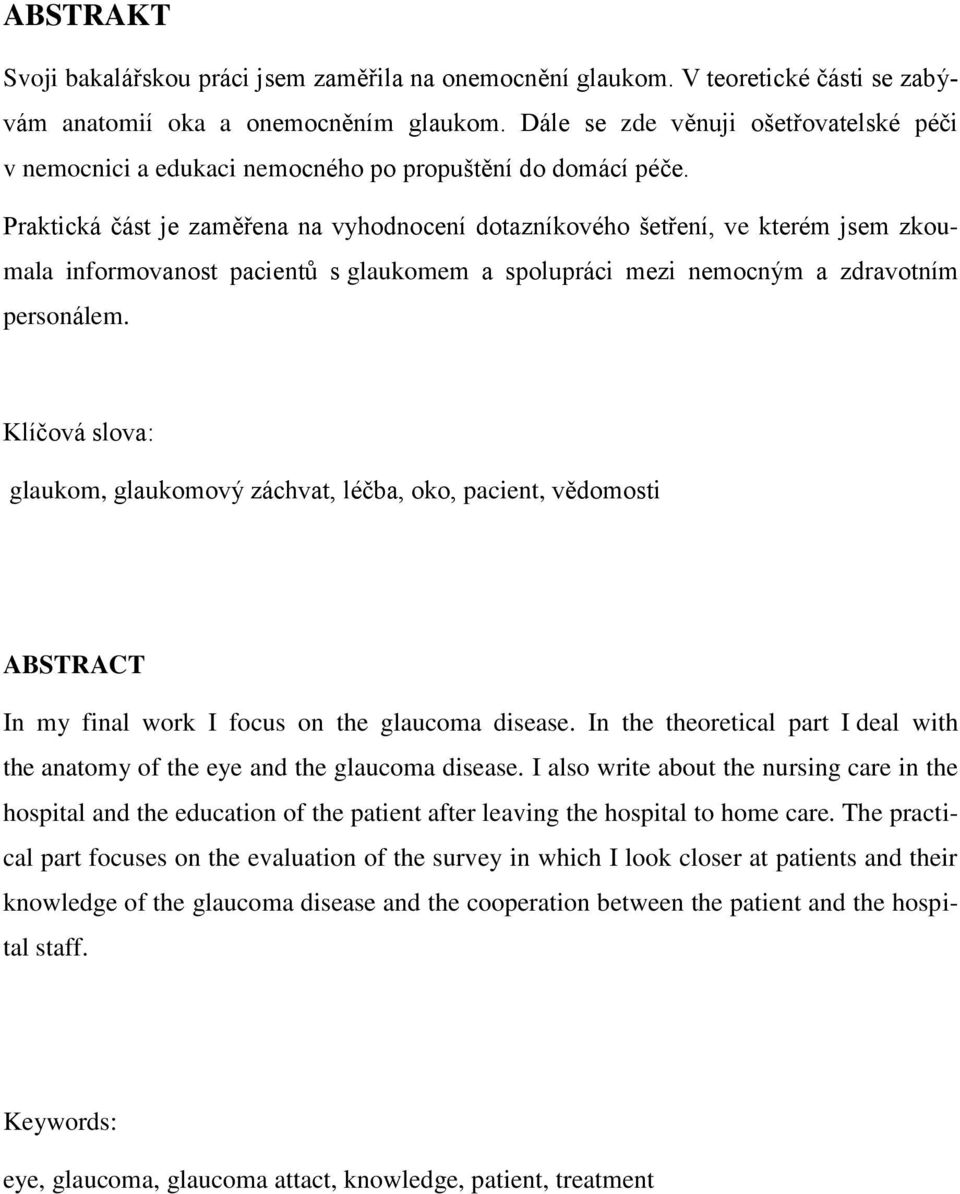 Praktická část je zaměřena na vyhodnocení dotazníkového šetření, ve kterém jsem zkoumala informovanost pacientů s glaukomem a spolupráci mezi nemocným a zdravotním personálem.