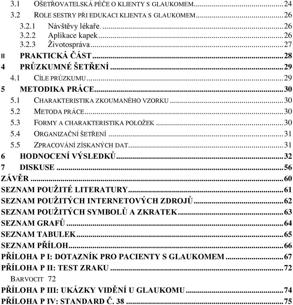 .. 30 5.4 ORGANIZAČNÍ ŠETŘENÍ... 31 5.5 ZPRACOVÁNÍ ZÍSKANÝCH DAT... 31 6 HODNOCENÍ VÝSLEDKŮ... 32 7 DISKUSE... 56 ZÁVĚR... 60 SEZNAM POUŽITÉ LITERATURY... 61 SEZNAM POUŽITÝCH INTERNETOVÝCH ZDROJŮ.