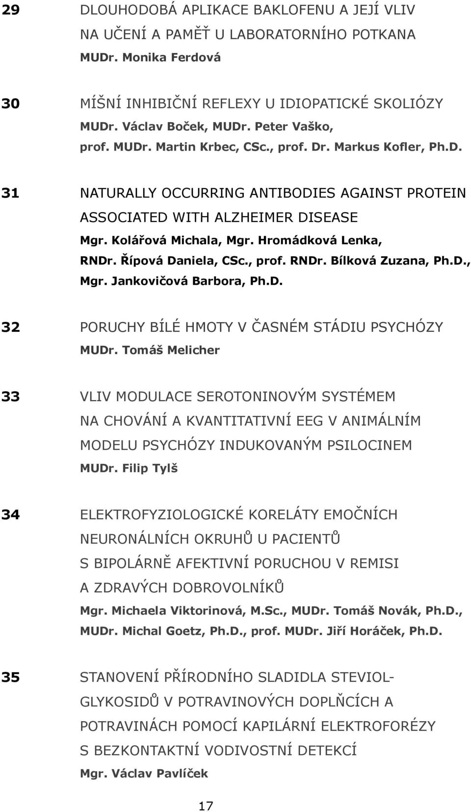 Hromádková Lenka, RNDr. Řípová Daniela, CSc., prof. RNDr. Bílková Zuzana, Ph.D., Mgr. Jankovičová Barbora, Ph.D. 32 PORUCHY BÍLÉ HMOTY V ČASNÉM STÁDIU PSYCHÓZY MUDr.