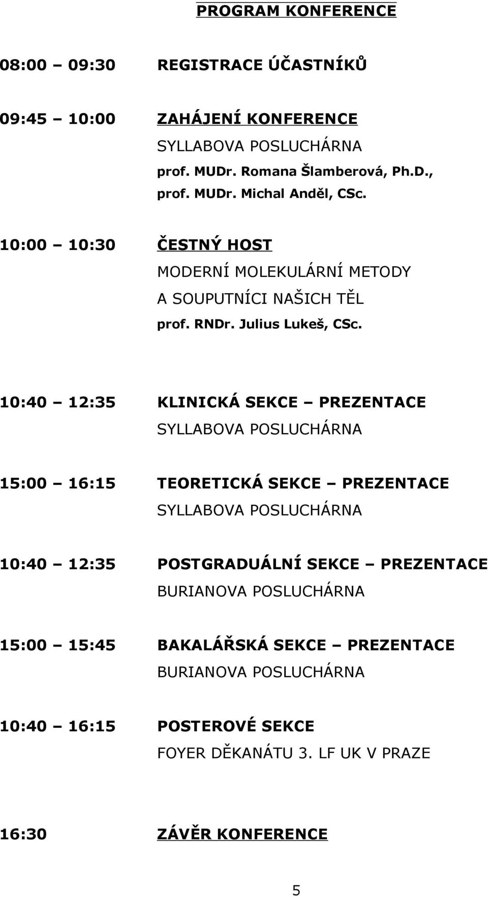 10:40 12:35 KLINICKÁ SEKCE PREZENTACE SYLLABOVA POSLUCHÁRNA 15:00 16:15 TEORETICKÁ SEKCE PREZENTACE SYLLABOVA POSLUCHÁRNA 10:40 12:35 POSTGRADUÁLNÍ SEKCE